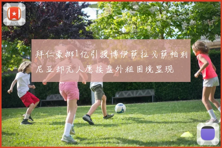 拜仁豪掷1亿引援博伊萨拉戈萨帕利尼亚却无人愿接盘外租困境显现