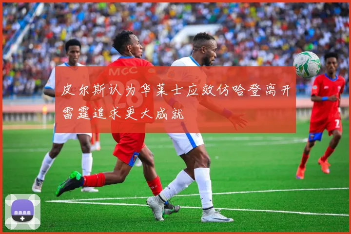 皮尔斯认为华莱士应效仿哈登离开雷霆追求更大成就